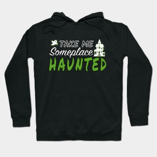 Take Me Someplace Haunted Hoodie